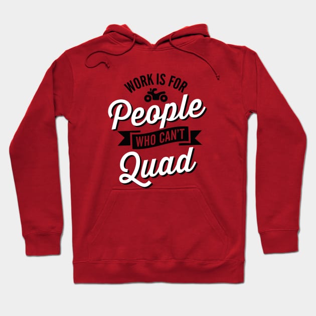 Work is for people who can't quad ATV all-terrain vehicle Hoodie by LaundryFactory